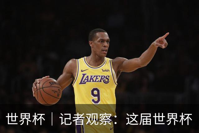 世界杯｜记者观察：这届世界杯“注水”了吗？