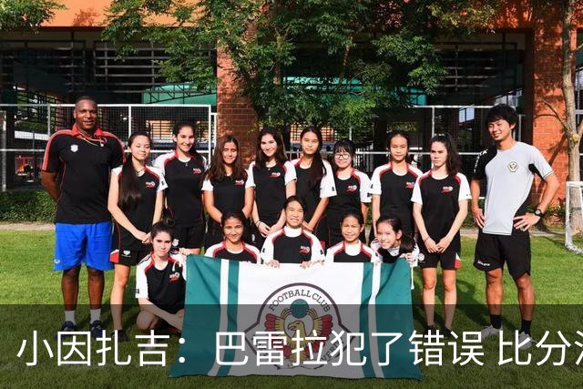 小因扎吉：巴雷拉犯了错误 比分没反映出真实情况