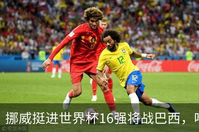 挪威挺进世界杯16强将战巴西，哈兰德发声